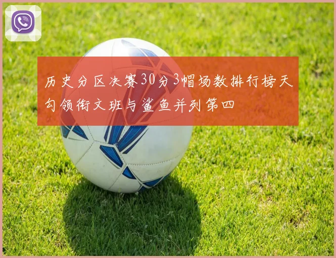 历史分区决赛30分3帽场数排行榜天勾领衔文班与鲨鱼并列第四